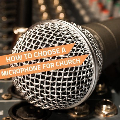 How To Choose Microphones For Church PA Systems